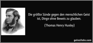 zitat-die-groszte-sunde-gegen-den-menschlichen-geist-ist-dinge-ohne-beweis-zu-glauben-thomas-henry-huxley-191289.jpg
